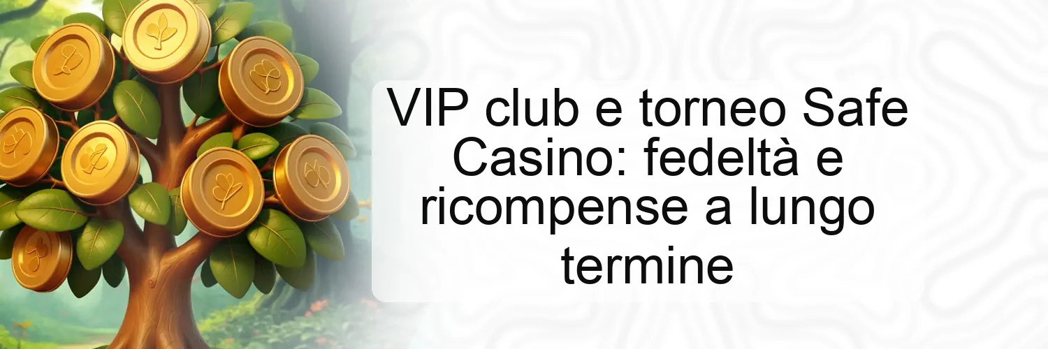 VIP club e torneo Safe Casino: fedeltà e ricompense a lungo termine